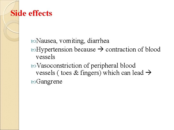 Side effects Nausea, vomiting, diarrhea Hypertension because contraction of blood vessels Vasoconstriction of peripheral