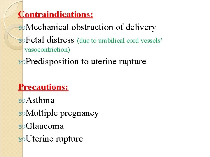 Contraindications: Mechanical obstruction of delivery Fetal distress (due to umbilical cord vessels’ vasocontriction) Predisposition