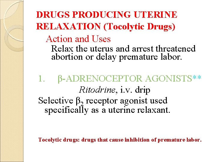 DRUGS PRODUCING UTERINE RELAXATION (Tocolytic Drugs) Action and Uses Relax the uterus and arrest