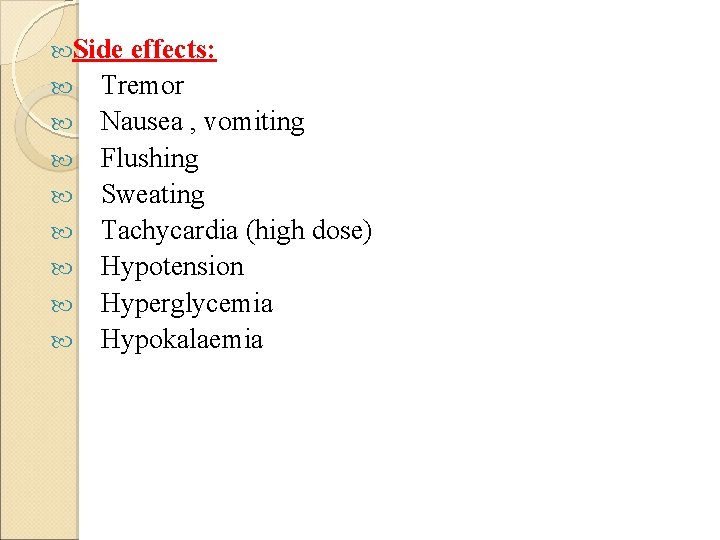  Side effects: Tremor Nausea , vomiting Flushing Sweating Tachycardia (high dose) Hypotension Hyperglycemia