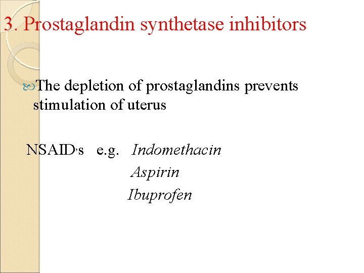 3. Prostaglandin synthetase inhibitors The depletion of prostaglandins prevents stimulation of uterus NSAID, s