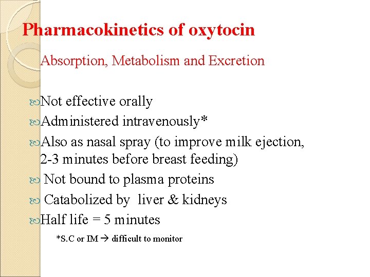 Pharmacokinetics of oxytocin Absorption, Metabolism and Excretion Not effective orally Administered intravenously* Also as