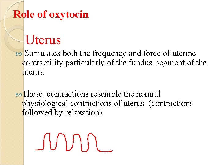 Role of oxytocin Uterus Stimulates both the frequency and force of uterine contractility particularly