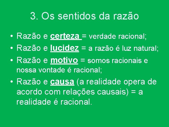 3. Os sentidos da razão • Razão e certeza = verdade racional; • Razão