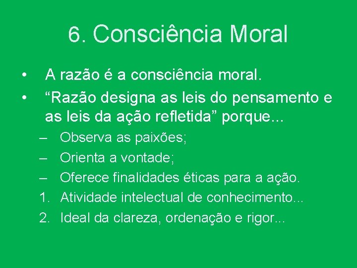 6. Consciência Moral • • A razão é a consciência moral. “Razão designa as