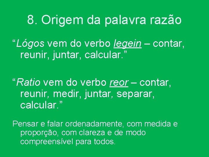 8. Origem da palavra razão “Lógos vem do verbo legein – contar, reunir, juntar,