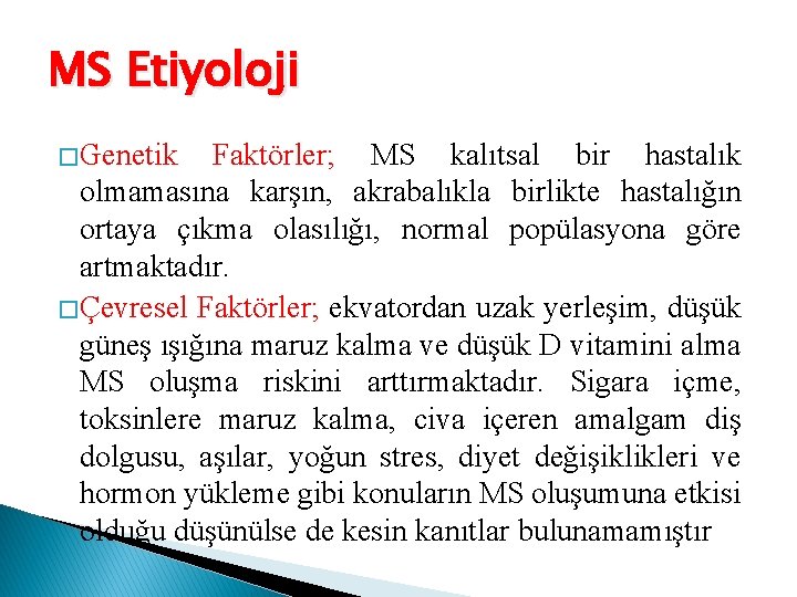 MS Etiyoloji � Genetik Faktörler; MS kalıtsal bir hastalık olmamasına karşın, akrabalıkla birlikte hastalığın