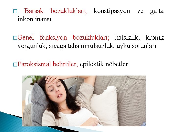 � Barsak bozuklukları; inkontinansı konstipasyon � Genel ve gaita fonksiyon bozuklukları; halsizlik, kronik yorgunluk,