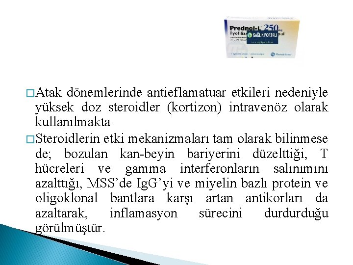 � Atak dönemlerinde antieflamatuar etkileri nedeniyle yüksek doz steroidler (kortizon) intravenöz olarak kullanılmakta �