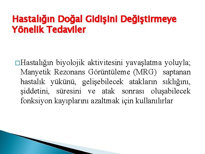 Hastalığın Doğal Gidişini Değiştirmeye Yönelik Tedaviler � Hastalığın biyolojik aktivitesini yavaşlatma yoluyla; Manyetik Rezonans