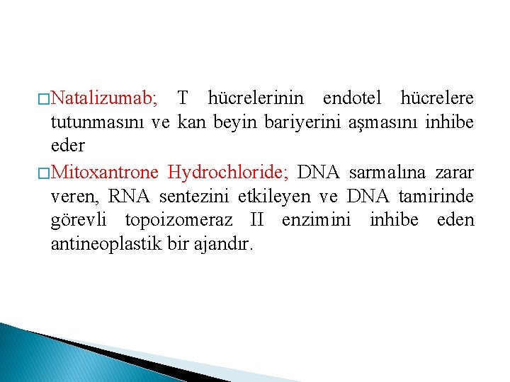 � Natalizumab; T hücrelerinin endotel hücrelere tutunmasını ve kan beyin bariyerini aşmasını inhibe eder