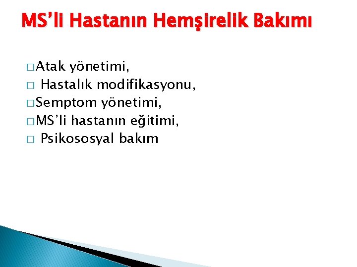 MS’li Hastanın Hemşirelik Bakımı � Atak yönetimi, � Hastalık modifikasyonu, � Semptom yönetimi, �