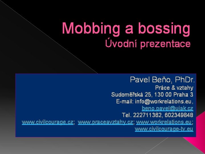 Mobbing a bossing Úvodní prezentace Pavel Beňo, Ph. Dr. Práce & vztahy Sudoměřská 25,