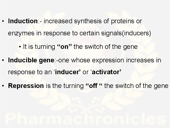  • Induction: - increased synthesis of proteins or enzymes in response to certain