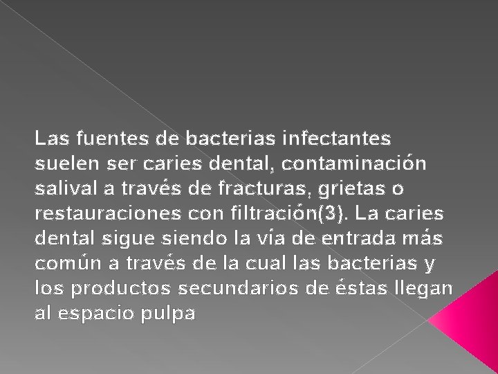 Las fuentes de bacterias infectantes suelen ser caries dental, contaminación salival a través de