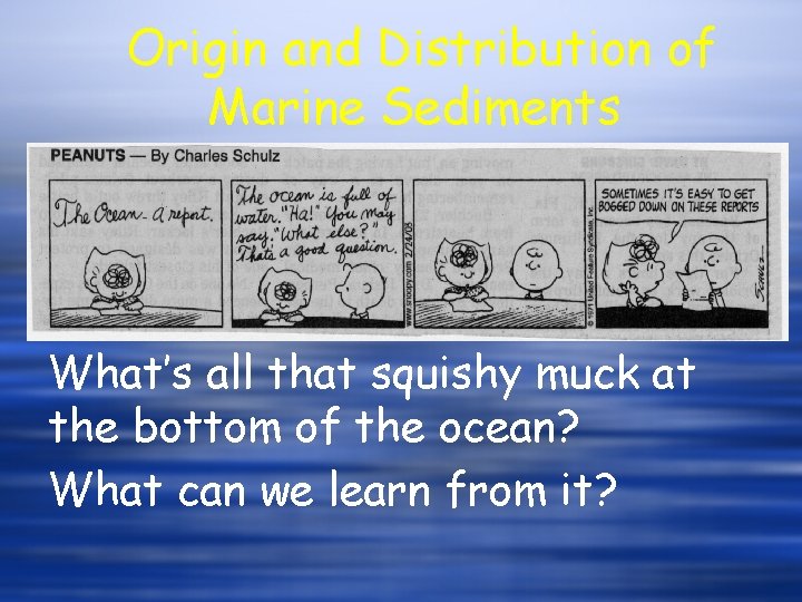 Origin and Distribution of Marine Sediments What’s all that squishy muck at the bottom