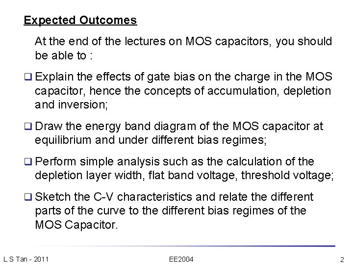 Expected Outcomes At the end of the lectures on MOS capacitors, you should be