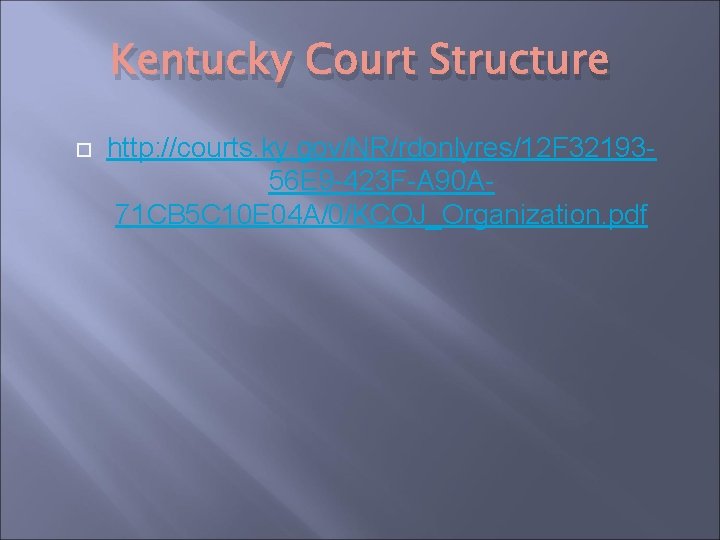 Kentucky Court Structure http: //courts. ky. gov/NR/rdonlyres/12 F 3219356 E 9 -423 F-A 90