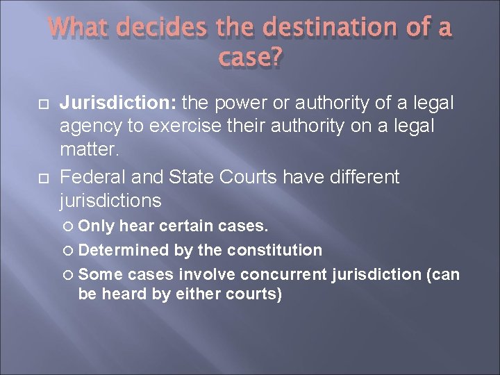 What decides the destination of a case? Jurisdiction: the power or authority of a