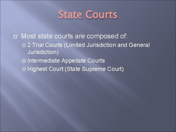 State Courts Most state courts are composed of: 2 Trial Courts (Limited Jurisdiction and