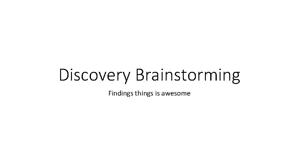Discovery Brainstorming Findings things is awesome 