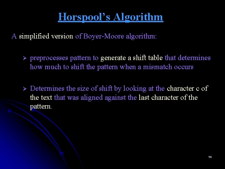 Horspool’s Algorithm A simplified version of Boyer-Moore algorithm: Ø preprocesses pattern to generate a