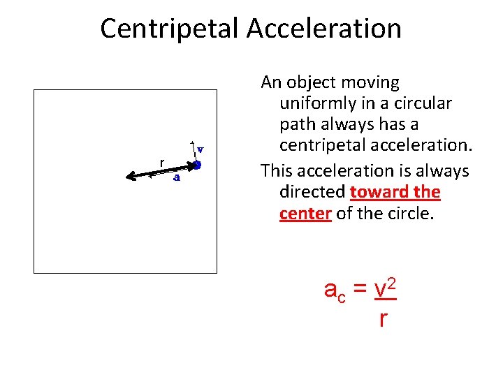 Centripetal Acceleration r An object moving uniformly in a circular path always has a