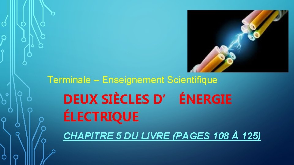 Terminale – Enseignement Scientifique DEUX SIÈCLES D’ ÉNERGIE ÉLECTRIQUE CHAPITRE 5 DU LIVRE (PAGES