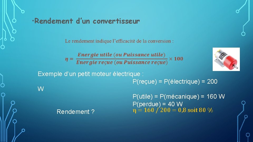  • Rendement d’un convertisseur Exemple d’un petit moteur électrique : P(reçue) = P(électrique)