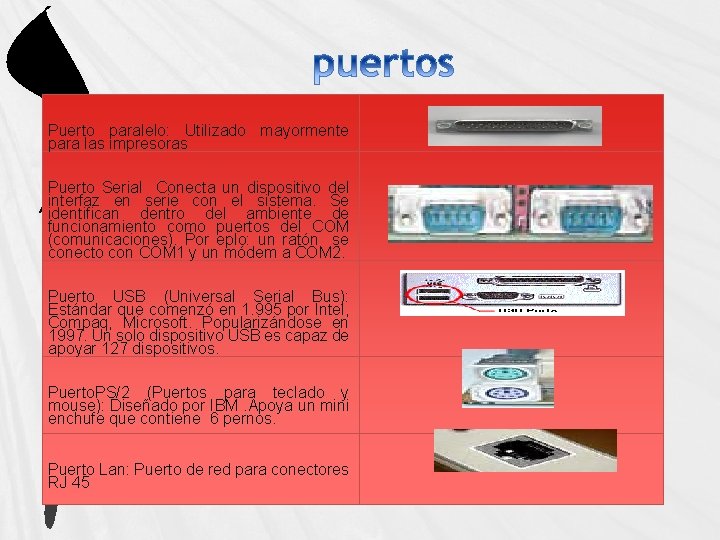 Puerto paralelo: Utilizado mayormente para las impresoras Puerto Serial Conecta un dispositivo del interfaz