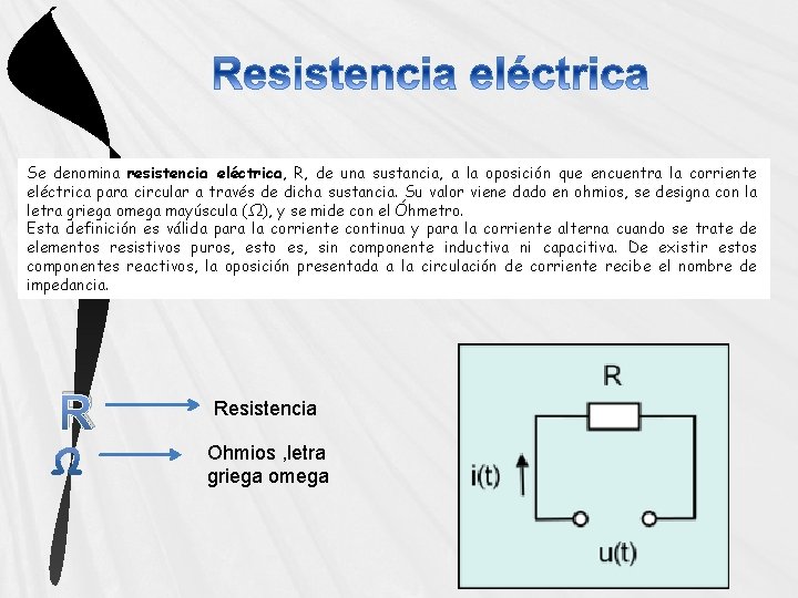 Se denomina resistencia eléctrica, R, de una sustancia, a la oposición que encuentra la