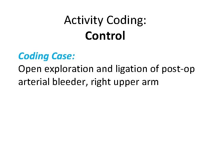 Activity Coding: Control Coding Case: Open exploration and ligation of post-op arterial bleeder, right