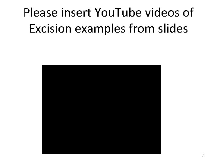 Please insert You. Tube videos of Excision examples from slides 7 