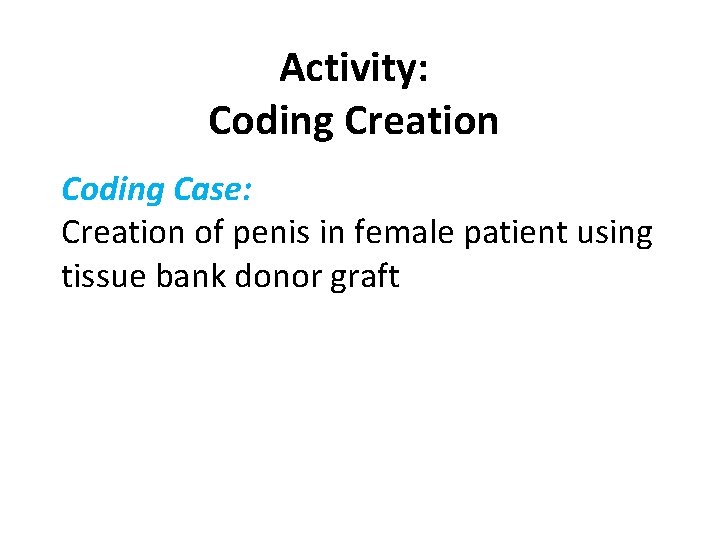 Activity: Coding Creation Coding Case: Creation of penis in female patient using tissue bank