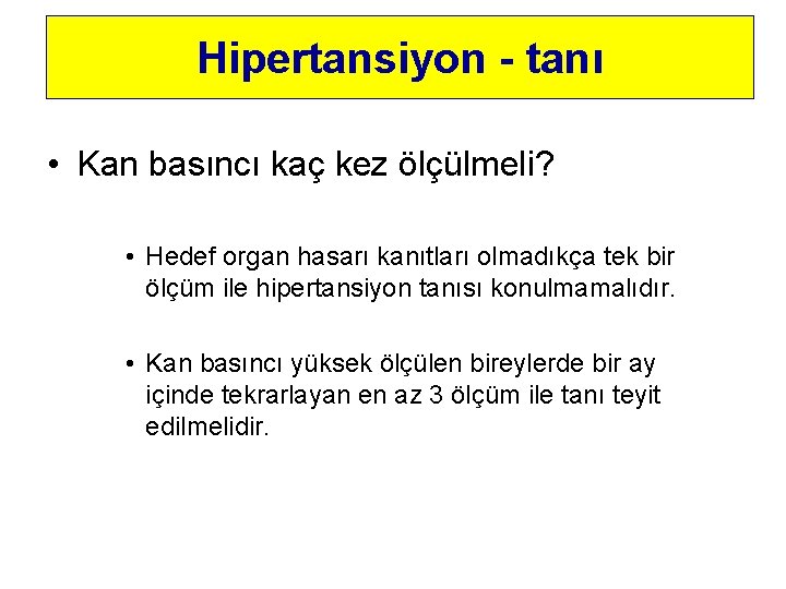 Hipertansiyon - tanı • Kan basıncı kaç kez ölçülmeli? • Hedef organ hasarı kanıtları