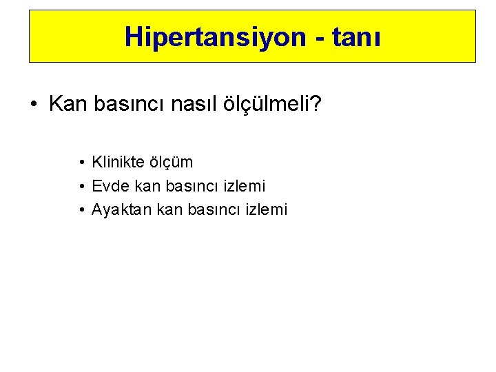 Hipertansiyon - tanı • Kan basıncı nasıl ölçülmeli? • Klinikte ölçüm • Evde kan