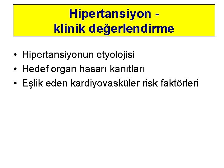 Hipertansiyon klinik değerlendirme • Hipertansiyonun etyolojisi • Hedef organ hasarı kanıtları • Eşlik eden