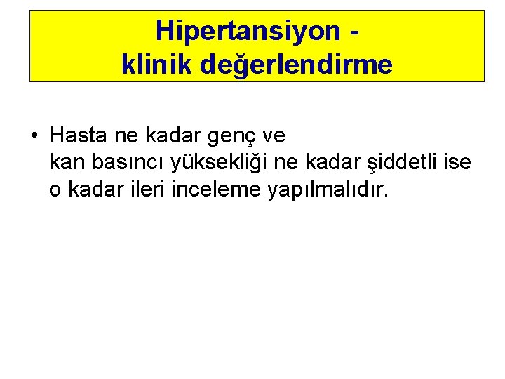 Hipertansiyon klinik değerlendirme • Hasta ne kadar genç ve kan basıncı yüksekliği ne kadar