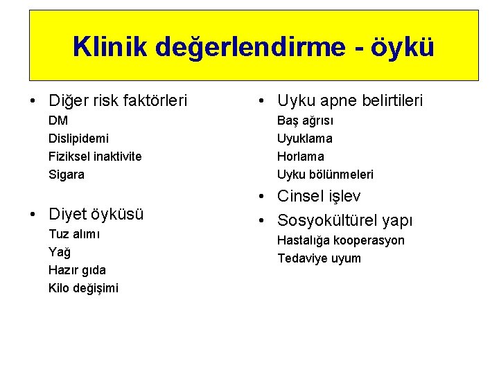 Klinik değerlendirme - öykü • Diğer risk faktörleri DM Dislipidemi Fiziksel inaktivite Sigara •