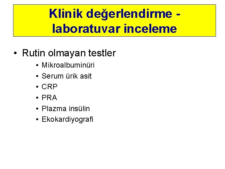 Klinik değerlendirme laboratuvar inceleme • Rutin olmayan testler • • • Mikroalbuminüri Serum ürik