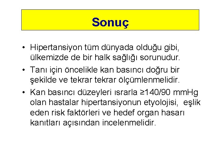 Sonuç • Hipertansiyon tüm dünyada olduğu gibi, ülkemizde de bir halk sağlığı sorunudur. •