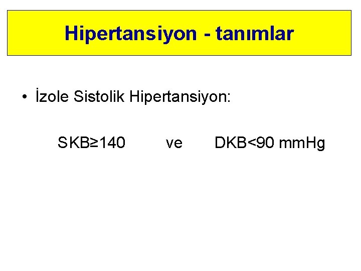 Hipertansiyon - tanımlar • İzole Sistolik Hipertansiyon: SKB≥ 140 ve DKB<90 mm. Hg 