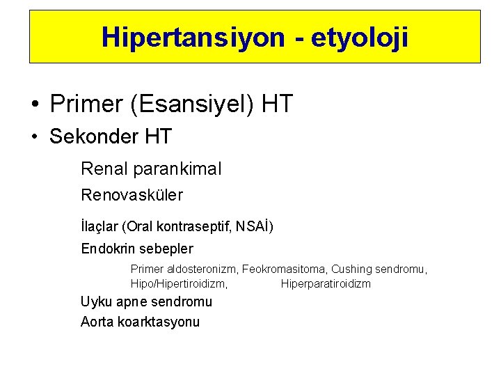 Hipertansiyon - etyoloji • Primer (Esansiyel) HT • Sekonder HT Renal parankimal Renovasküler İlaçlar