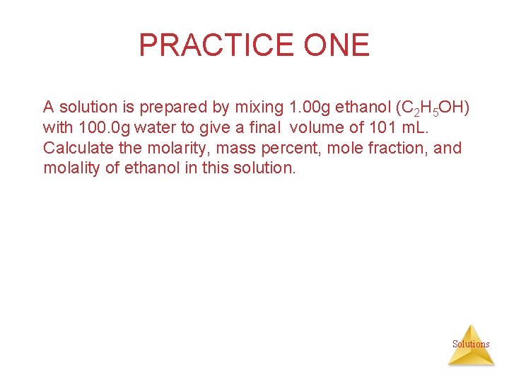 PRACTICE ONE A solution is prepared by mixing 1. 00 g ethanol (C 2