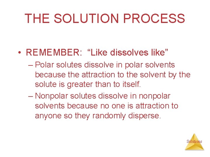 THE SOLUTION PROCESS • REMEMBER: “Like dissolves like” – Polar solutes dissolve in polar