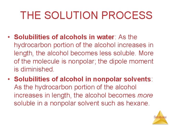 THE SOLUTION PROCESS • Solubilities of alcohols in water: As the hydrocarbon portion of