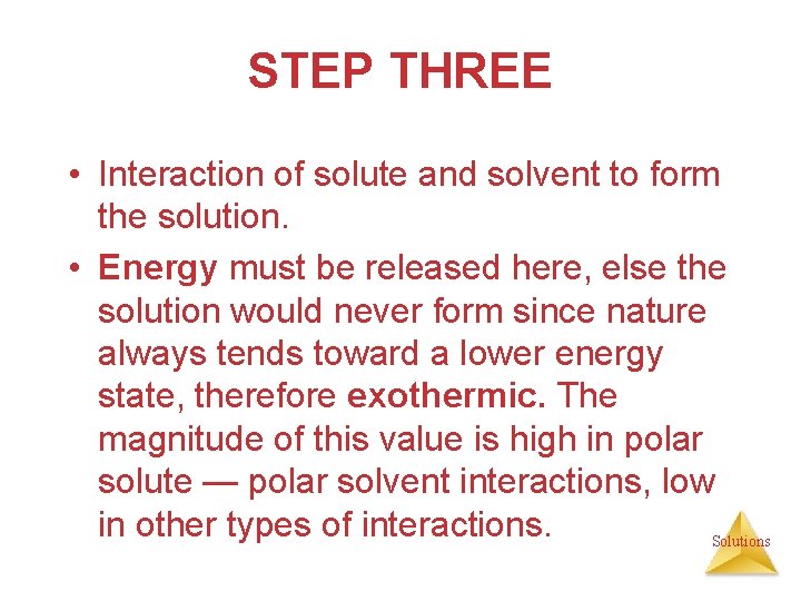 STEP THREE • Interaction of solute and solvent to form the solution. • Energy