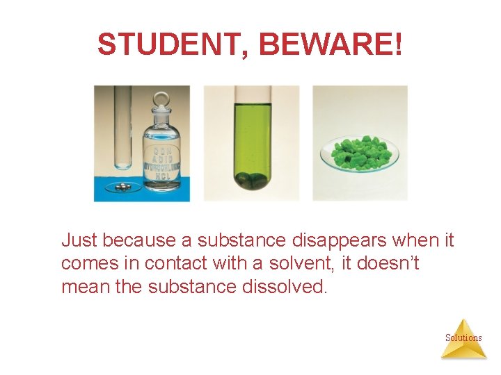 STUDENT, BEWARE! Just because a substance disappears when it comes in contact with a