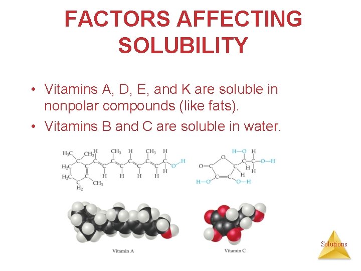 FACTORS AFFECTING SOLUBILITY • Vitamins A, D, E, and K are soluble in nonpolar