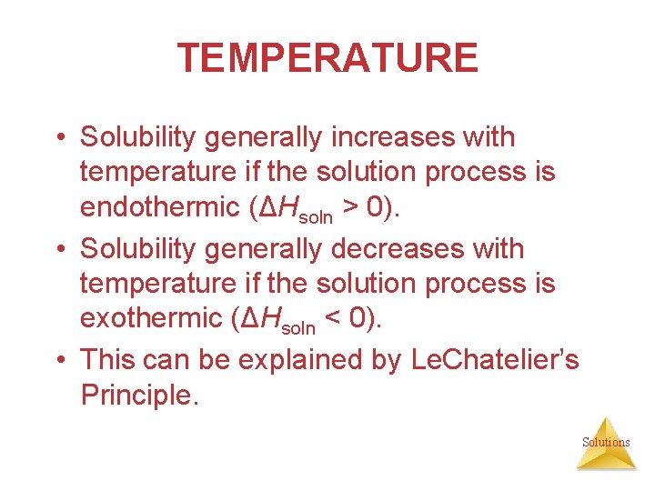 TEMPERATURE • Solubility generally increases with temperature if the solution process is endothermic (ΔHsoln